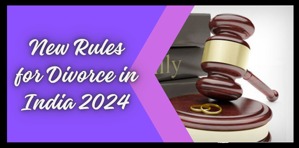 New Rules for Divorce in India 2024: Major Updates and Practical Considerations