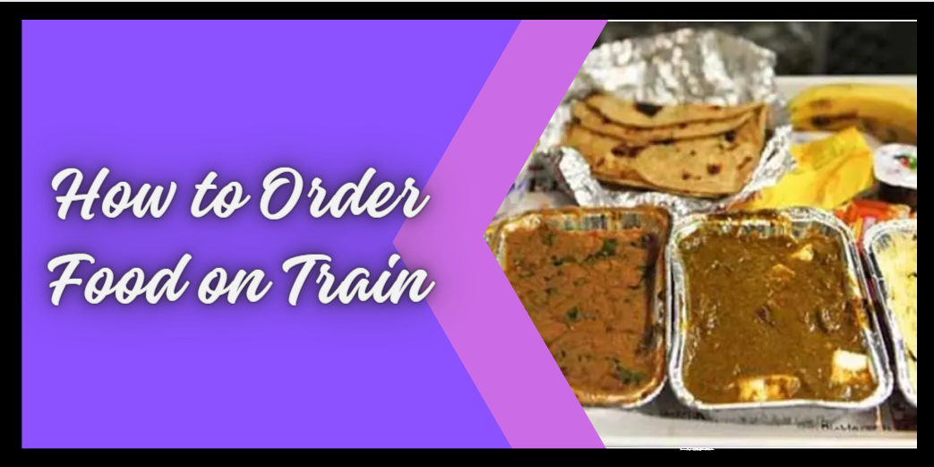 How to Order Food on Train: Tips for a Delicious Journey in 2024